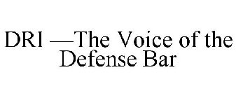DRI -THE VOICE OF THE DEFENSE BAR
