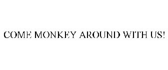 COME MONKEY AROUND WITH US!