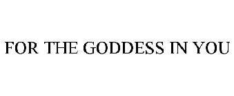 FOR THE GODDESS IN YOU