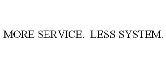 MORE SERVICE. LESS SYSTEM.