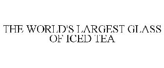 THE WORLD'S LARGEST GLASS OF ICED TEA