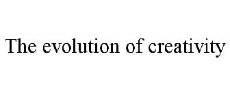 THE EVOLUTION OF CREATIVITY