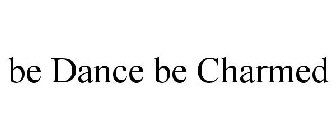 BE DANCE BE CHARMED