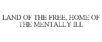 LAND OF THE FREE, HOME OF THE MENTALLY ILL