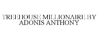 TREEHOUSE MILLIONAIRE BY ADONIS ANTHONY