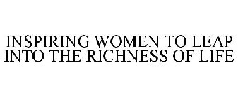 INSPIRING WOMEN TO LEAP INTO THE RICHNESS OF LIFE