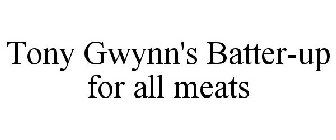 TONY GWYNN'S BATTER-UP FOR ALL MEATS