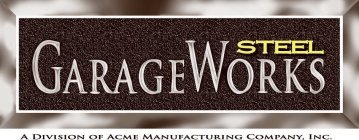 GARAGEWORKS STEEL A DIVISION OF ACME MANUFACTURING COMPANY, INC.