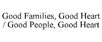 GOOD FAMILIES, GOOD HEART / GOOD PEOPLE, GOOD HEART