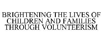 BRIGHTENING THE LIVES OF CHILDREN AND FAMILIES THROUGH VOLUNTEERISM