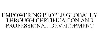 EMPOWERING PEOPLE GLOBALLY THROUGH CERTIFICATION AND PROFESSIONAL DEVELOPMENT