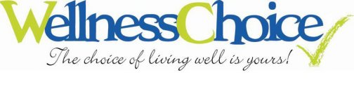 WELLNESSCHOICE THE CHOICE OF LIVING WELL IS YOURS!