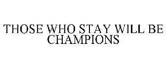THOSE WHO STAY WILL BE CHAMPIONS