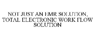 NOT JUST AN EMR SOLUTION, TOTAL ELECTRONIC WORK FLOW SOLUTION