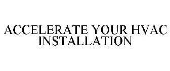 ACCELERATE YOUR HVAC INSTALLATION