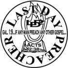LDP LAST DAY PREACHER GAL. 1:9...IF ANY MAN PREACH ANY OTHER GOSPEL...ACTS 2:38