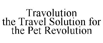 TRAVOLUTION THE TRAVEL SOLUTION FOR THE PET REVOLUTION