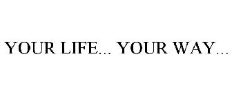 YOUR LIFE... YOUR WAY...