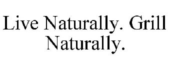 LIVE NATURALLY. GRILL NATURALLY.
