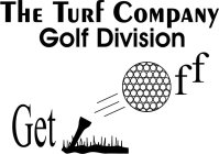 THE TURF COMPANY GOLF DIVISION GET OFF