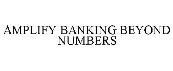 AMPLIFY BANKING BEYOND NUMBERS