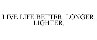 LIVE LIFE BETTER. LONGER. LIGHTER.