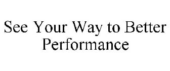 SEE YOUR WAY TO BETTER PERFORMANCE