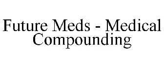 FUTURE MEDS - MEDICAL COMPOUNDING