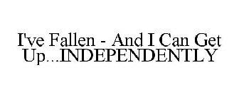 I'VE FALLEN - AND I CAN GET UP...INDEPENDENTLY