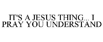 IT'S A JESUS THING... I PRAY YOU UNDERSTAND