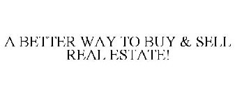 A BETTER WAY TO BUY & SELL REAL ESTATE!