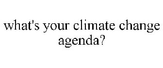 WHAT'S YOUR CLIMATE CHANGE AGENDA?