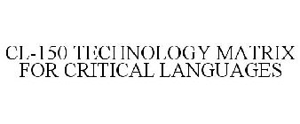 CL-150 TECHNOLOGY MATRIX FOR CRITICAL LANGUAGES