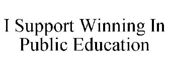 I SUPPORT WINNING IN PUBLIC EDUCATION