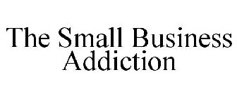THE SMALL BUSINESS ADDICTION
