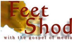 FEET SHOD WITH THE GOSPEL OF MEDIA