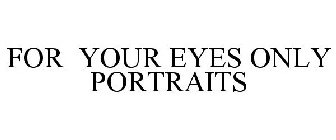 FOR YOUR EYES ONLY PORTRAITS