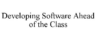 DEVELOPING SOFTWARE AHEAD OF THE CLASS