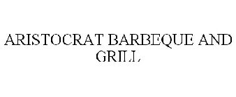 ARISTOCRAT BARBEQUE AND GRILL