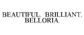 BEAUTIFUL. BRILLIANT. BELLORIA.