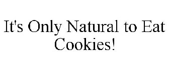 IT'S ONLY NATURAL TO EAT COOKIES!