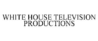 WHITE HOUSE TELEVISION PRODUCTIONS