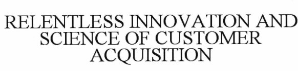 RELENTLESS INNOVATION AND SCIENCE OF CUSTOMER ACQUISITION