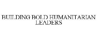 BUILDING BOLD HUMANITARIAN LEADERS