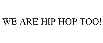 WE ARE HIP HOP TOO!