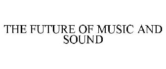 THE FUTURE OF MUSIC AND SOUND