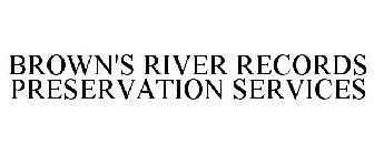 BROWN'S RIVER RECORDS PRESERVATION SERVICES