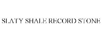SLATY SHALE RECORD STONE