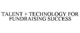 TALENT + TECHNOLOGY FOR FUNDRAISING SUCCESS