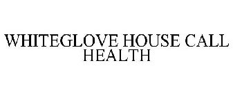 WHITEGLOVE HOUSE CALL HEALTH